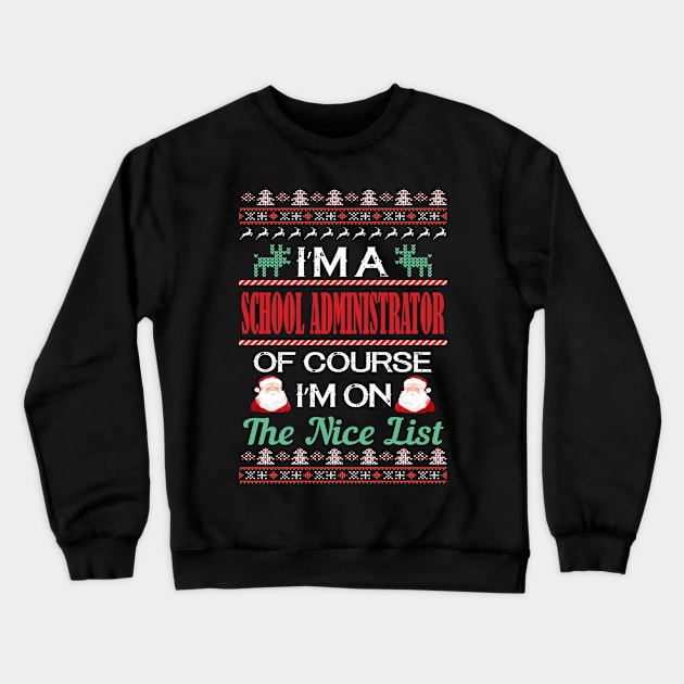 I'M A School Administrator Of Course I'M On The Nice List - school administrator christmas gifts Crewneck Sweatshirt by Designerabhijit